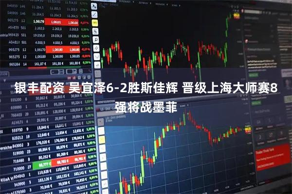 银丰配资 吴宜泽6-2胜斯佳辉 晋级上海大师赛8强将战墨菲